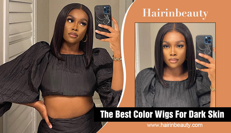 The Best Color Wigs For Dark Skin