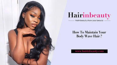 How To Maintain Your Body Wave Hair