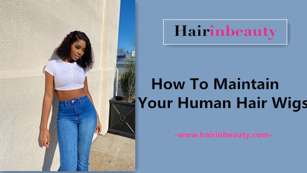 How To Maintain Your Human Hair Wigs--100% human hair wig