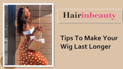 Tips To Make Your Wig Last Longer