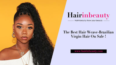 The Best Hair Weave-Brazilian Virgin Hair On Sale