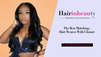 The Best Matching--Hair Weaves With Closure