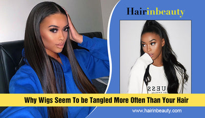 Why Wigs Seem To be Tangled More Often Than Your Hair