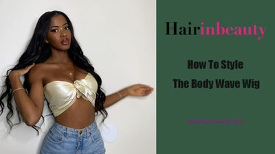 How To Style The Body Wave Wig