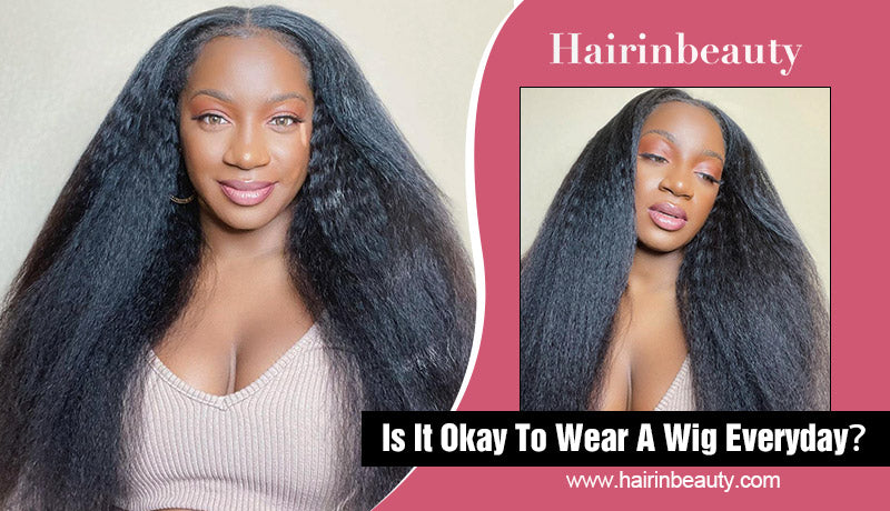 Is It Okay To Wear A Wig Everyday？