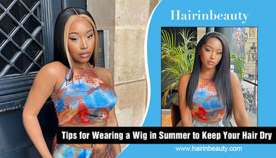 Tips for Wearing a Wig in Summer to Keep Your Hair Dry
