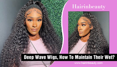Deep Wave Wigs, How To Maintain Their Wet?