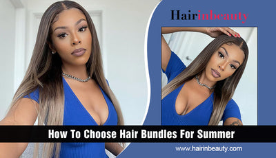 How To Choose Hair Bundles For Summer