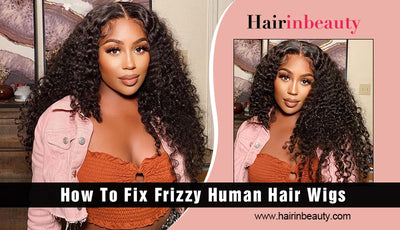 How To Fix Frizzy Human Hair Wigs