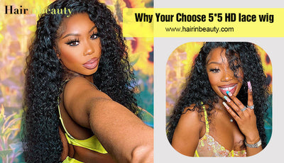 Why Your Choose 5*5 HD Lace Wig