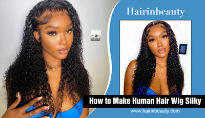 How to Make Human Hair Wig Silky & Soft