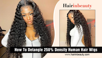 How To Detangle 250% Density Human Hair Wigs