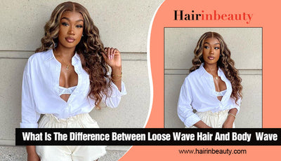What is the difference between loose wave hair and body wave hair?