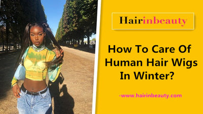 How To Care Of Human Hair Wigs In Winter