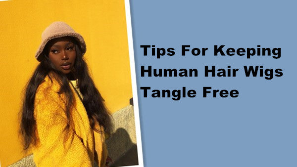 human hair wig- Tips For Keeping  Human Hair Wigs Tangle Free